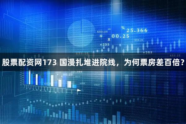 股票配资网173 国漫扎堆进院线，为何票房差百倍？