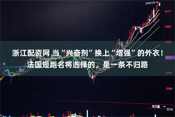 浙江配资网 当“兴奋剂”换上“增强”的外衣！法国短跑名将选择的，是一条不归路